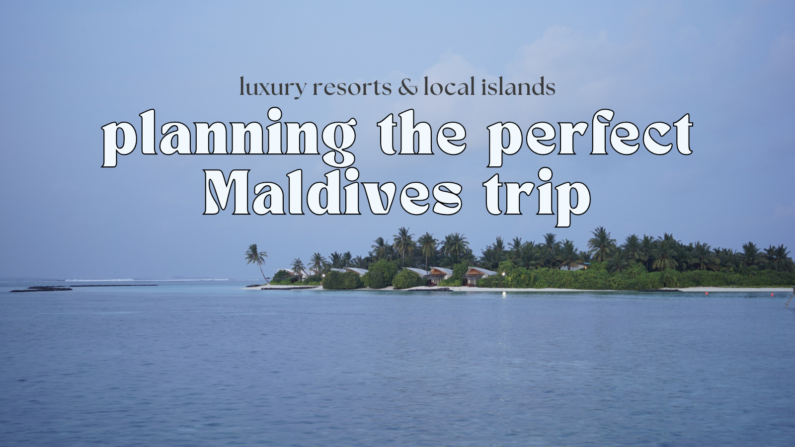 How to Plan the Perfect Maldives Trip in 2026 (Local Islands + Luxury Resorts)