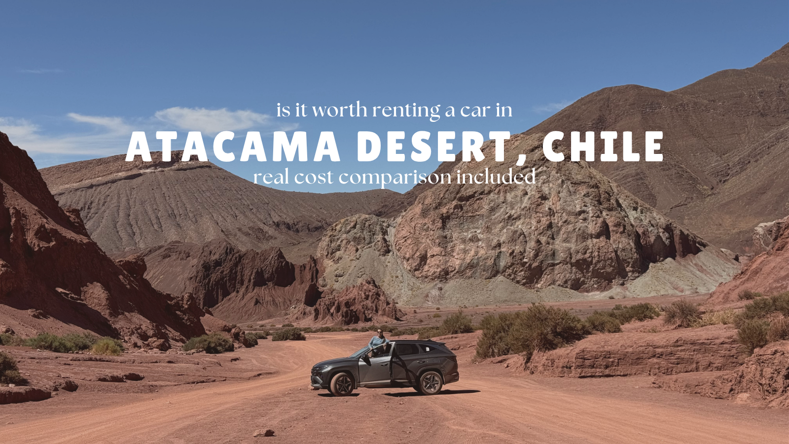 Is Renting a Car in Atacama Worth It? Real Costs, Pros & Mistakes
